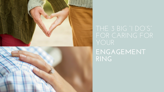 The 3 Big “I Do’s” For Engagement Ring Maintenance