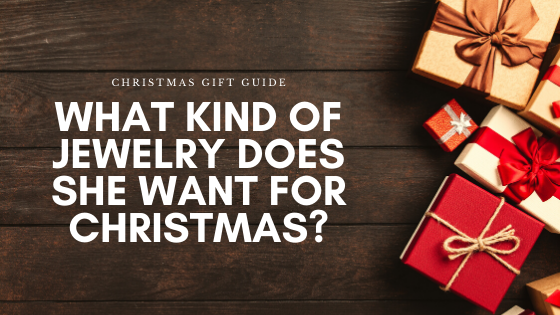 Christmas Gift Guide Edition: What Kind of Jewelry Do Women Want?